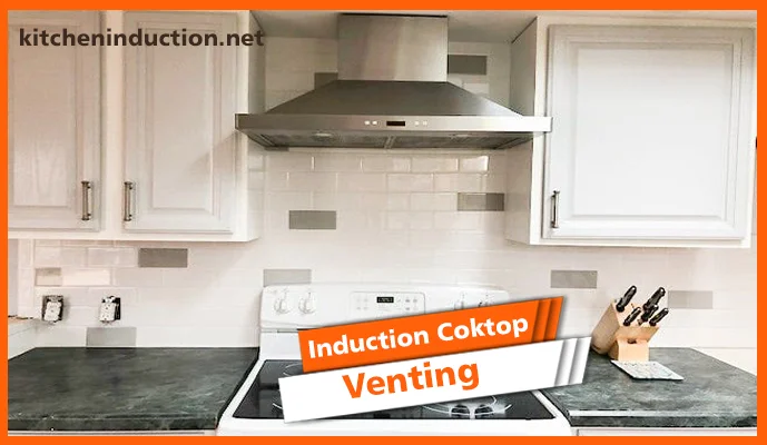 Do Induction Cooktops Need Venting- Downdraft And Other Ventilation Options